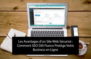 Les Avantages d’un Site Web Sécurisé : Comment SEO 500 France Protège Votre Business en Ligne