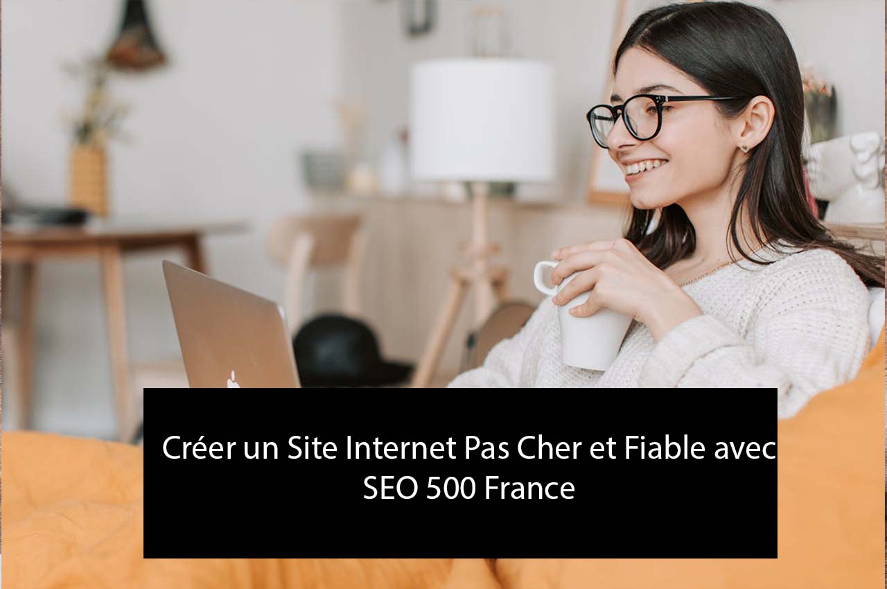 Créer un Site Internet Pas Cher et Fiable avec SEO 500 France